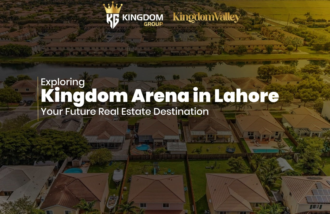Exploring Kingdom Arena in Lahore: Your Future Real Estate Destination