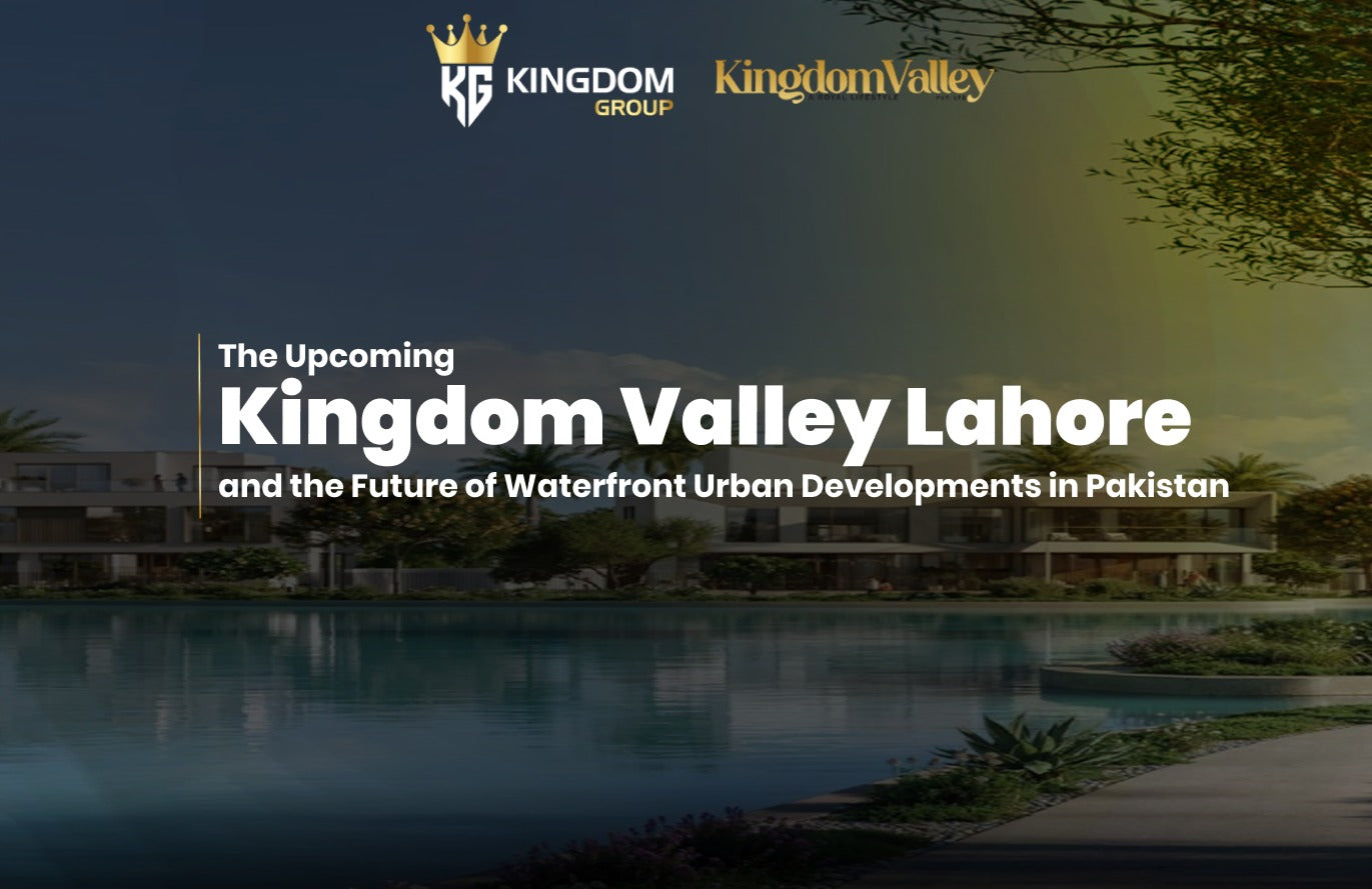 The Upcoming Kingdom Valley Lahore and the Future of Waterfront Urban Developments in Pakistan