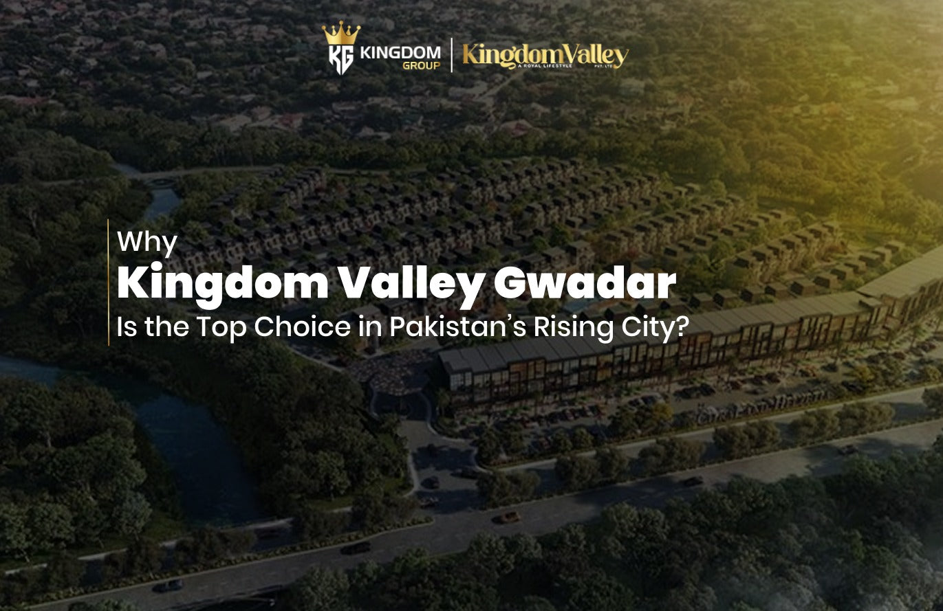 Why Kingdom Valley Gwadar Is the Top Choice in Pakistan’s Rising City?