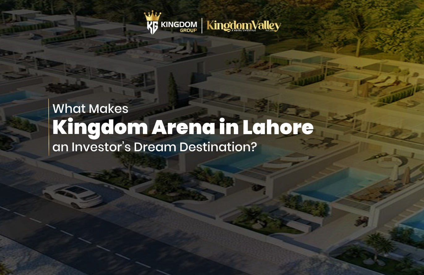What Makes Kingdom Arena in Lahore an Investor’s Dream Destination?