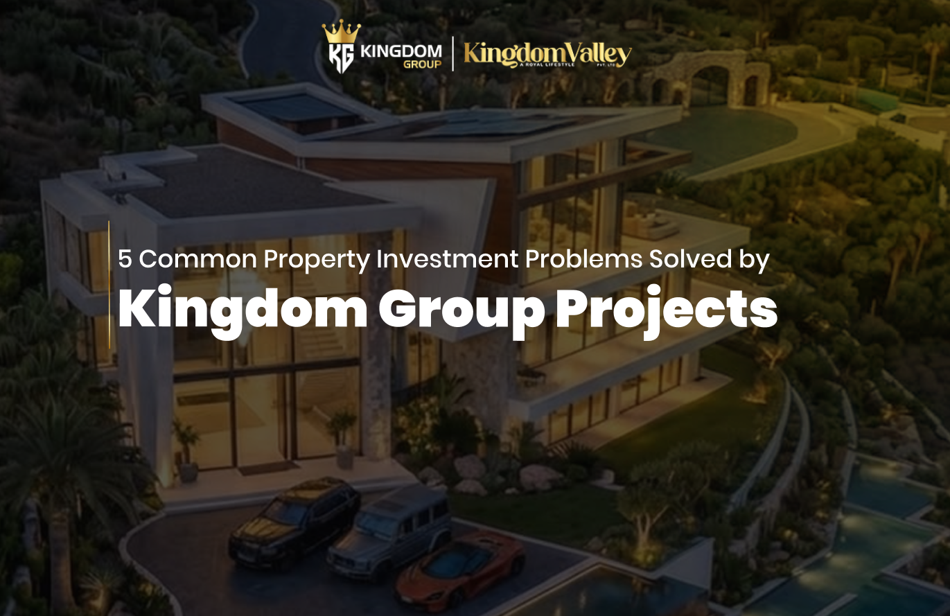 5 Common Property Investment Problems Solved by Kingdom Group Projects