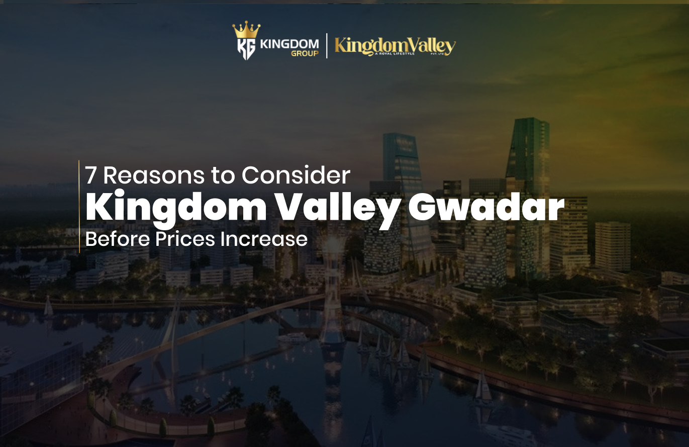 7 Reasons to Consider Kingdom Valley Gwadar Before Prices Increase