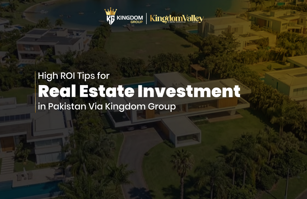 High ROI Tips for Real Estate Investment in Pakistan Via Kingdom Group
