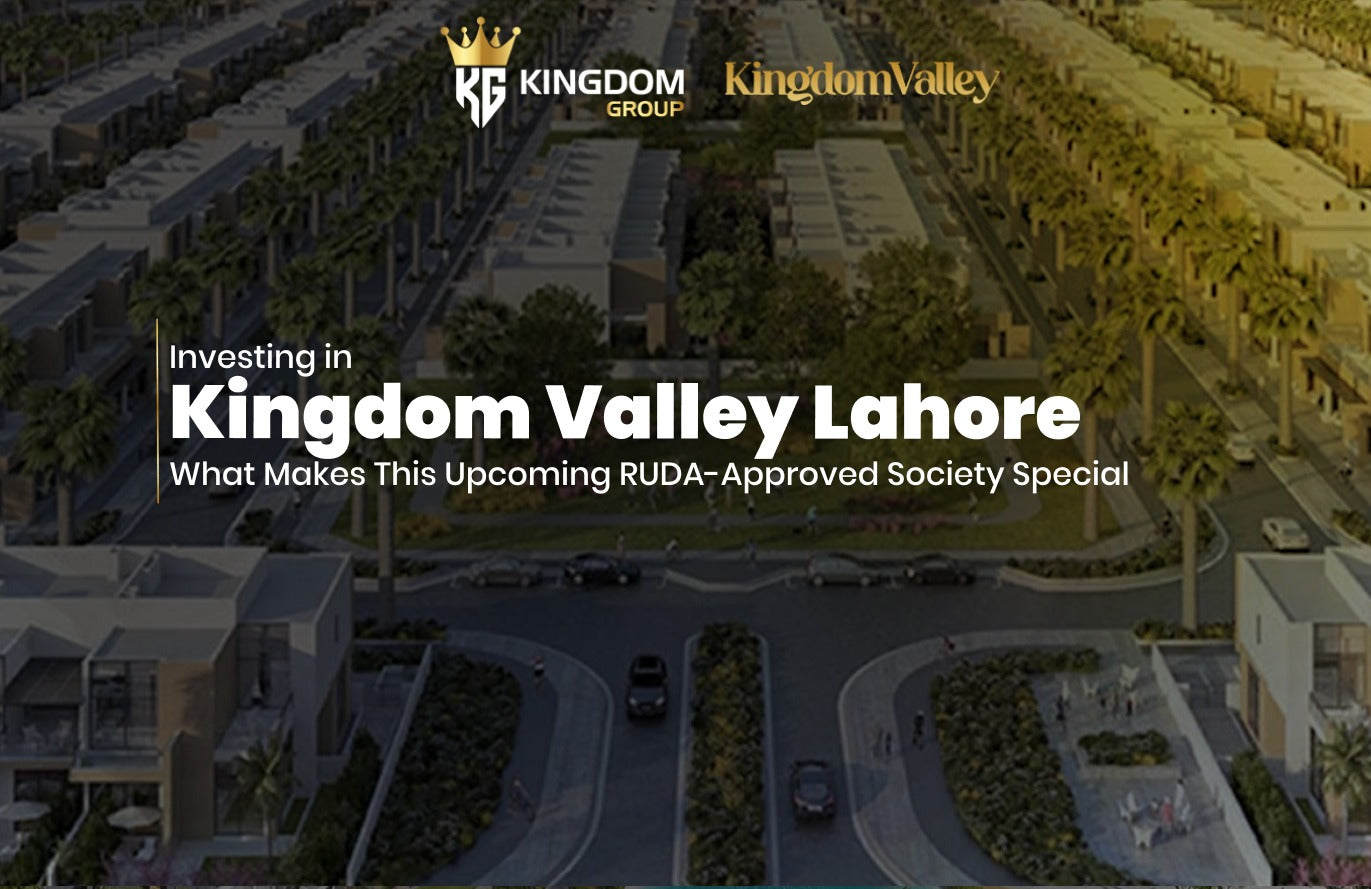 Investing in Kingdom Valley Lahore: Upcoming RUDA-Approved Society