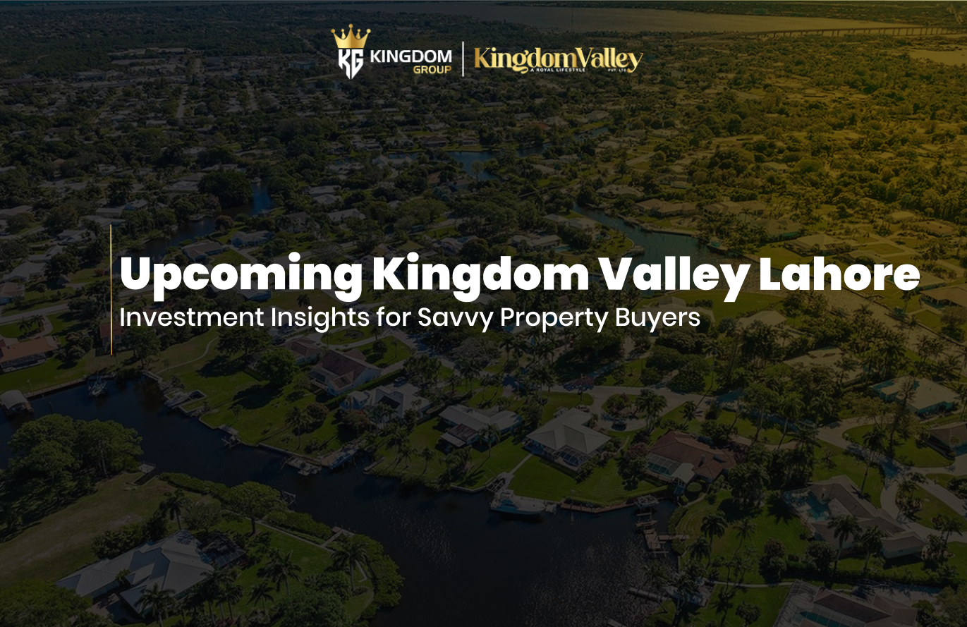 Upcoming Kingdom Valley Lahore: Investment Insights for Savvy Property Buyers