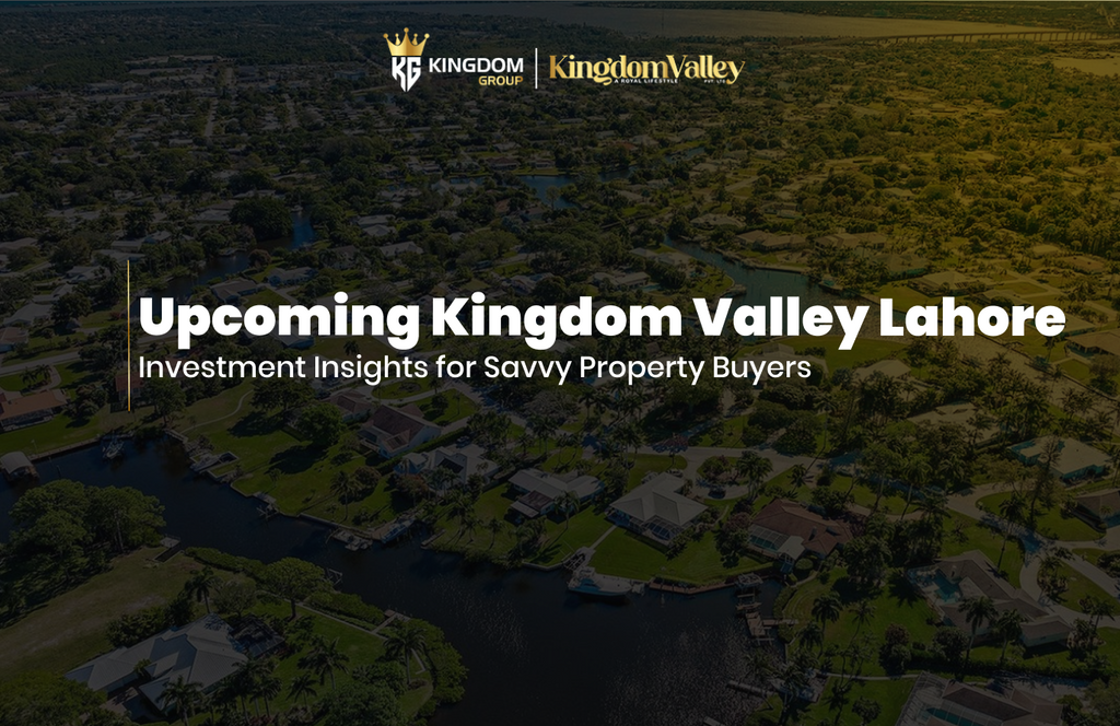 Upcoming Kingdom Valley Lahore: Investment Insights for Savvy Property Buyers