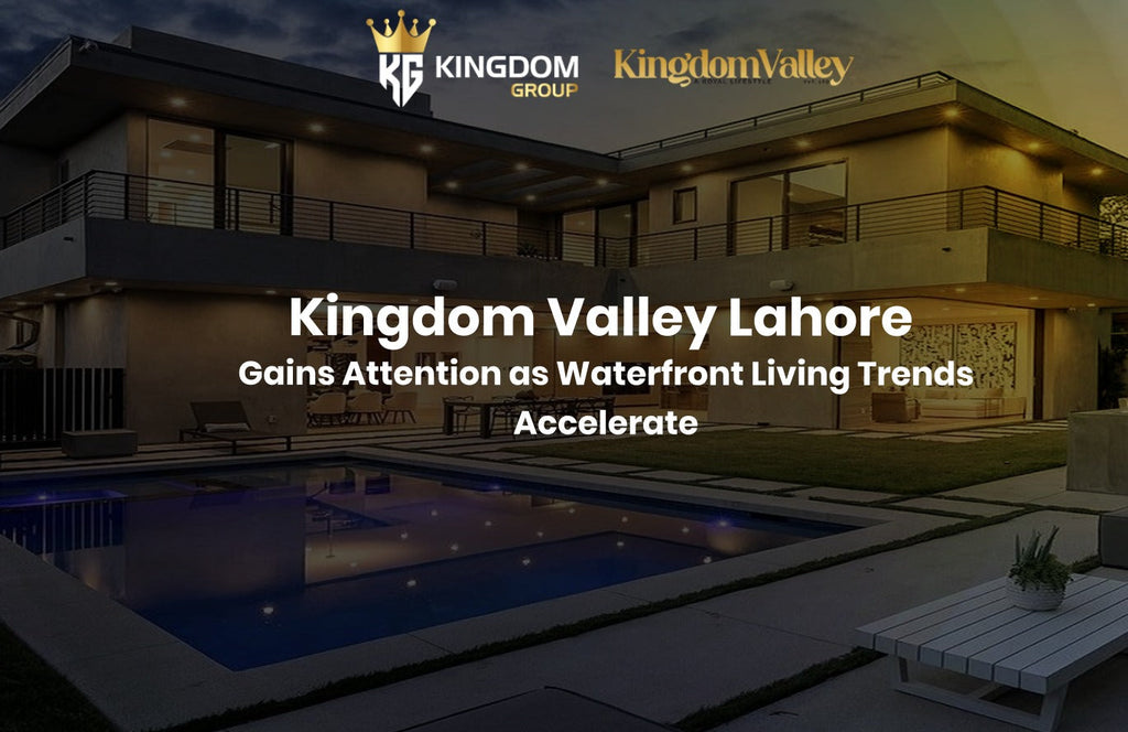 The Latest Real Estate Signals Put Kingdom Valley Lahore in the Spotlight