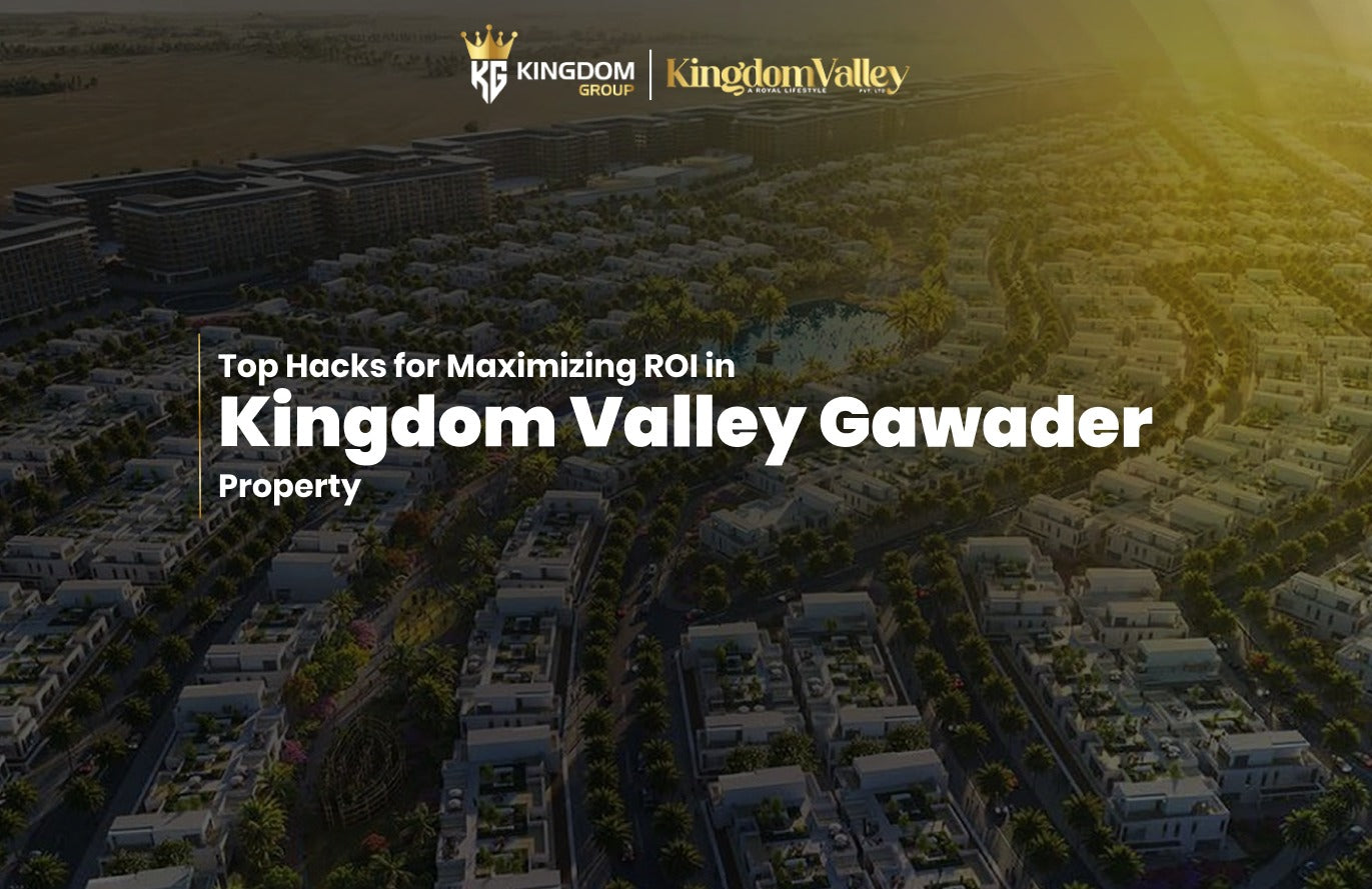 Top Hacks for Maximizing ROI in Kingdom Valley Gwadar Property
