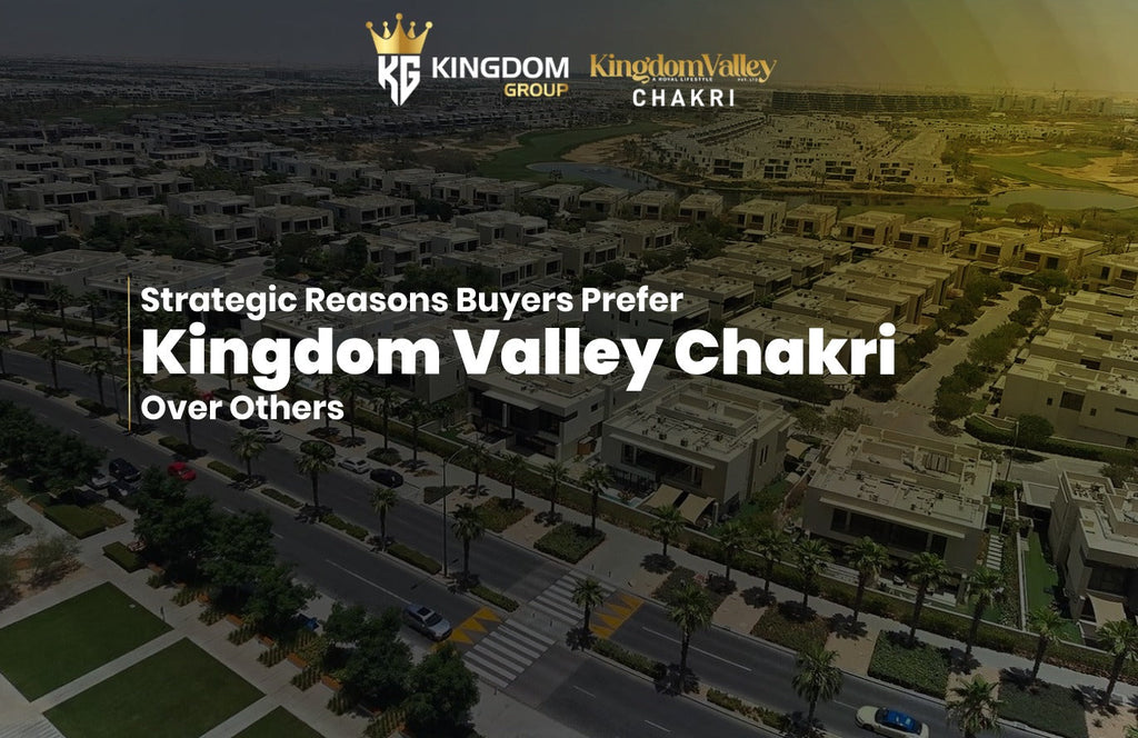Strategic Reasons Buyers Prefer Kingdom Valley Chakri Over Others