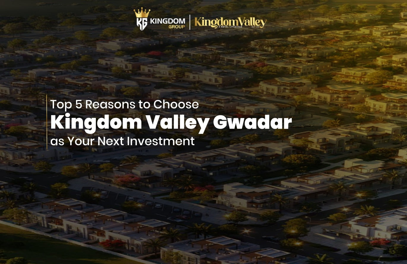 Top 5 Reasons to Choose Kingdom Valley Gwadar as Your Next Investment