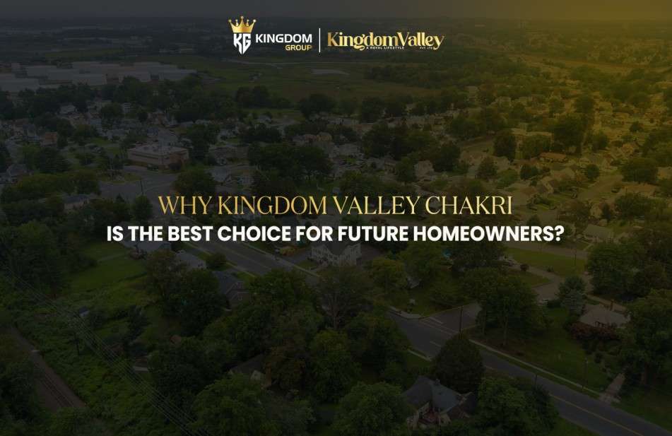 Why Kingdom Valley Chakri Is the Best Choice for Future Homeowners?